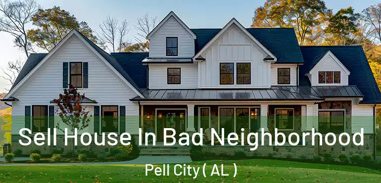  Sell House In Bad Neighborhood Pell City ( AL )