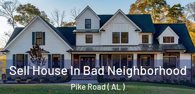  Sell House In Bad Neighborhood Pike Road ( AL )