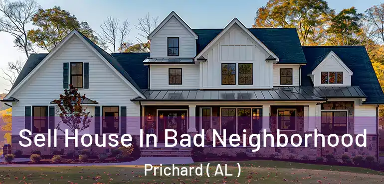  Sell House In Bad Neighborhood Prichard ( AL )