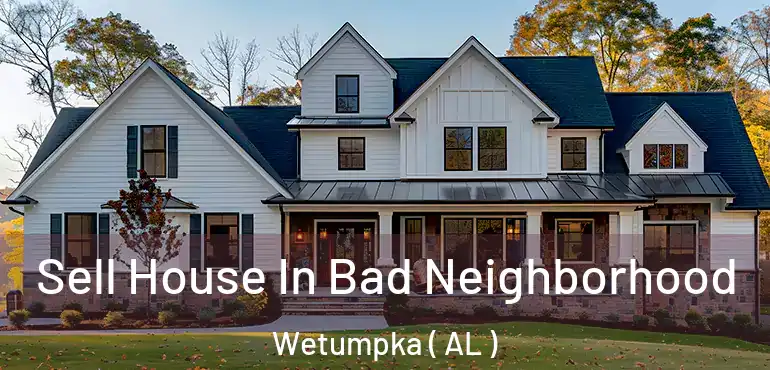  Sell House In Bad Neighborhood Wetumpka ( AL )
