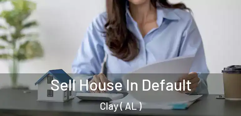  Sell House In Default Clay ( AL )