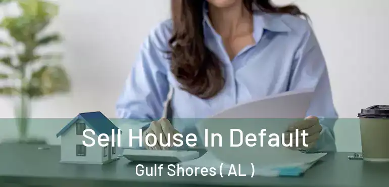  Sell House In Default Gulf Shores ( AL )