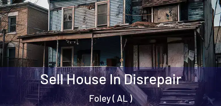 Sell House In Disrepair Foley ( AL )