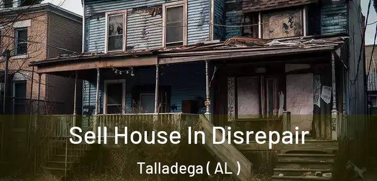  Sell House In Disrepair Talladega ( AL )