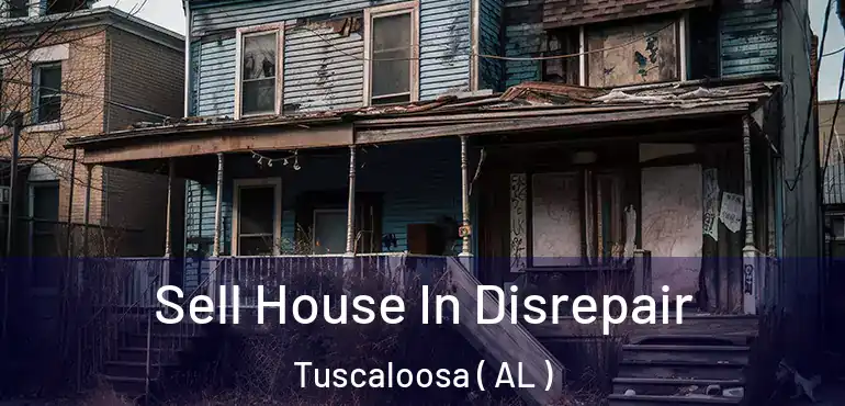  Sell House In Disrepair Tuscaloosa ( AL )