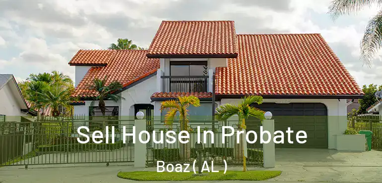 Sell House In Probate Boaz ( AL )