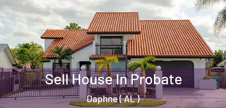  Sell House In Probate Daphne ( AL )