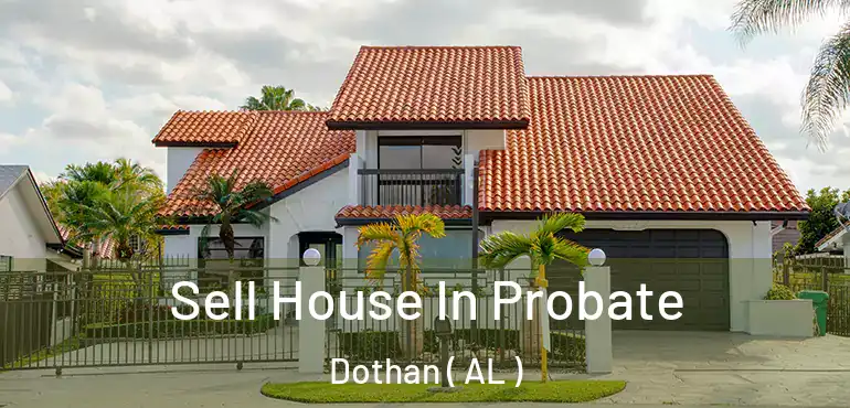  Sell House In Probate Dothan ( AL )