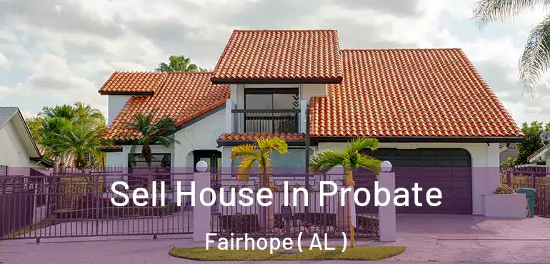  Sell House In Probate Fairhope ( AL )