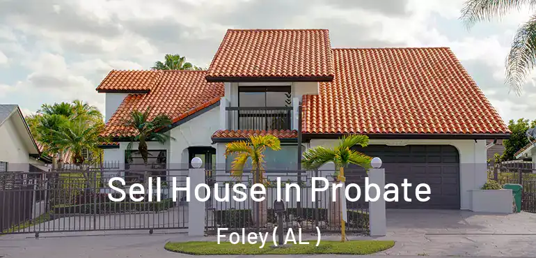  Sell House In Probate Foley ( AL )