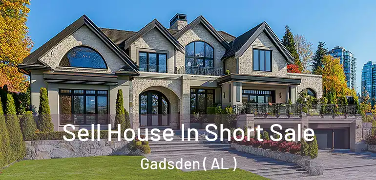  Sell House In Short Sale Gadsden ( AL )
