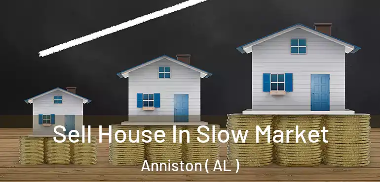  Sell House In Slow Market Anniston ( AL )
