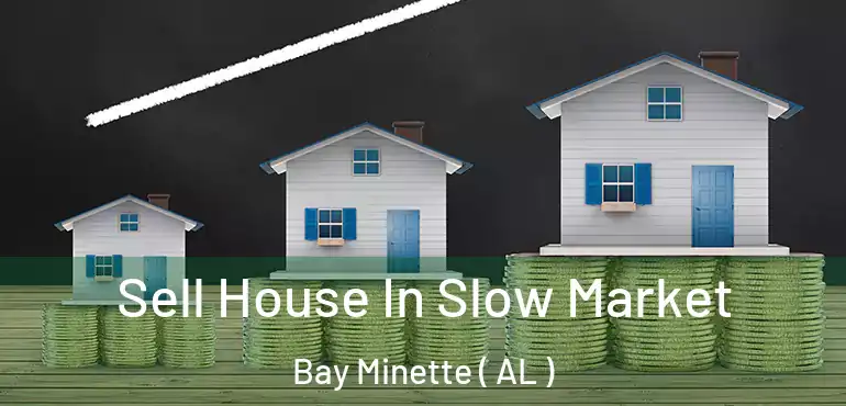  Sell House In Slow Market Bay Minette ( AL )