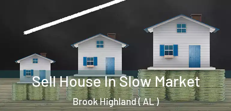  Sell House In Slow Market Brook Highland ( AL )