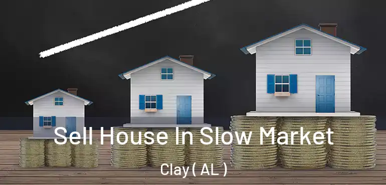  Sell House In Slow Market Clay ( AL )