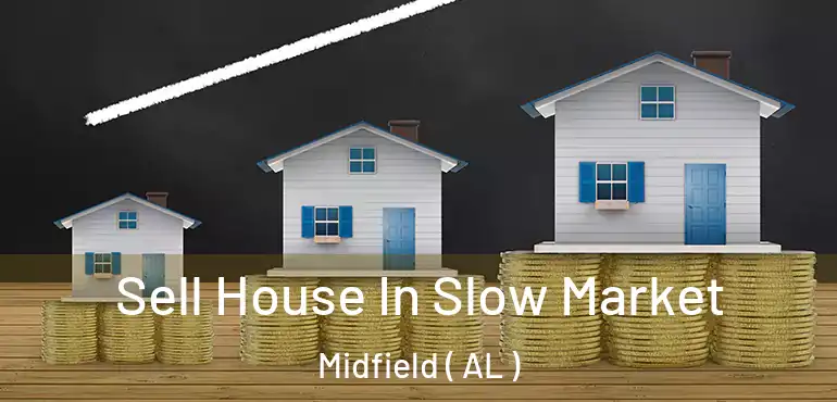 Sell House In Slow Market Midfield ( AL )