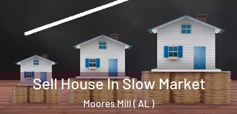  Sell House In Slow Market Moores Mill ( AL )