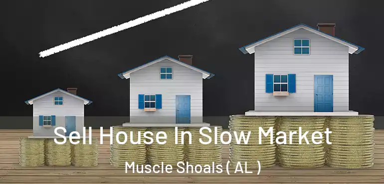  Sell House In Slow Market Muscle Shoals ( AL )