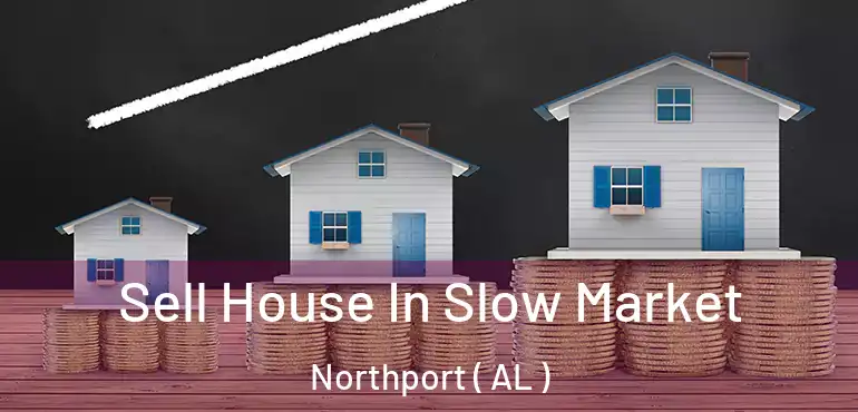 Sell House In Slow Market Northport ( AL )