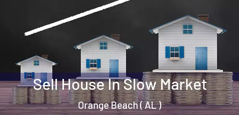  Sell House In Slow Market Orange Beach ( AL )