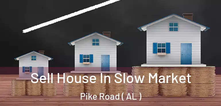  Sell House In Slow Market Pike Road ( AL )