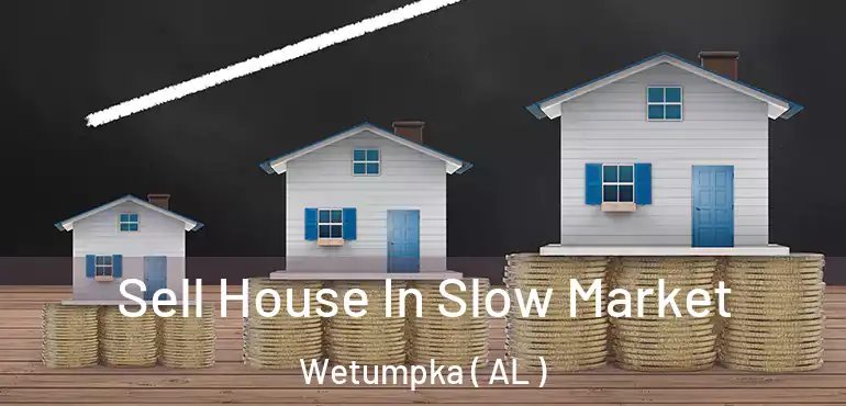  Sell House In Slow Market Wetumpka ( AL )