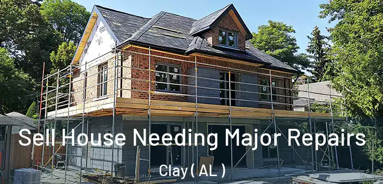  Sell House Needing Major Repairs Clay ( AL )