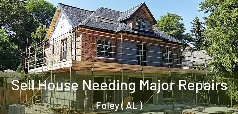  Sell House Needing Major Repairs Foley ( AL )