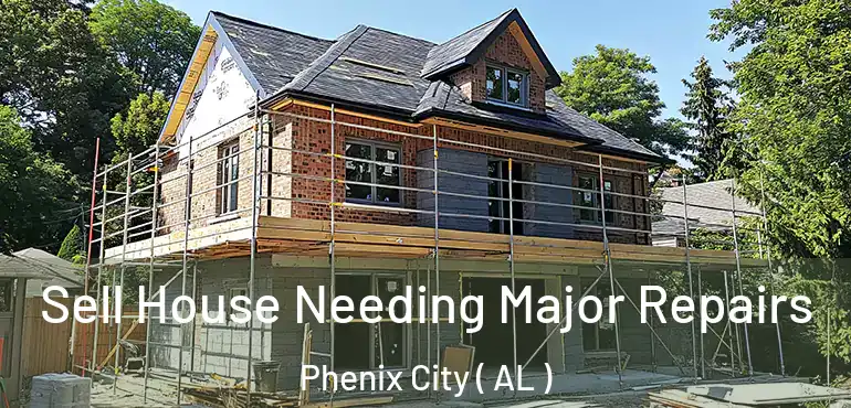  Sell House Needing Major Repairs Phenix City ( AL )