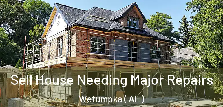  Sell House Needing Major Repairs Wetumpka ( AL )