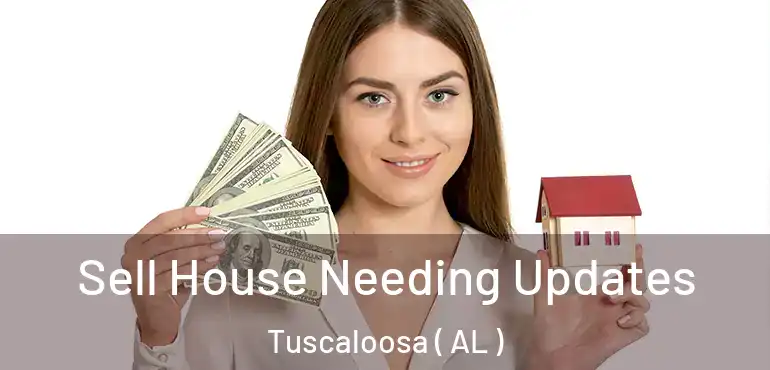  Sell House Needing Updates Tuscaloosa ( AL )