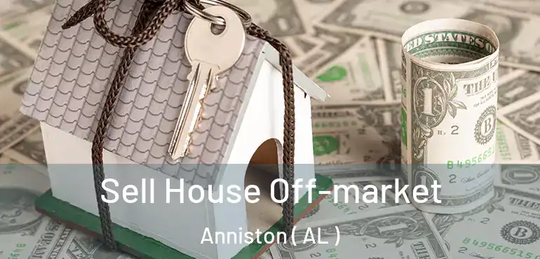 Sell House Off-market Anniston ( AL )