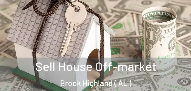  Sell House Off-market Brook Highland ( AL )