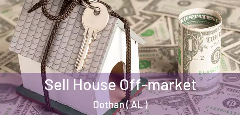  Sell House Off-market Dothan ( AL )
