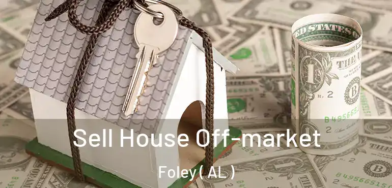  Sell House Off-market Foley ( AL )