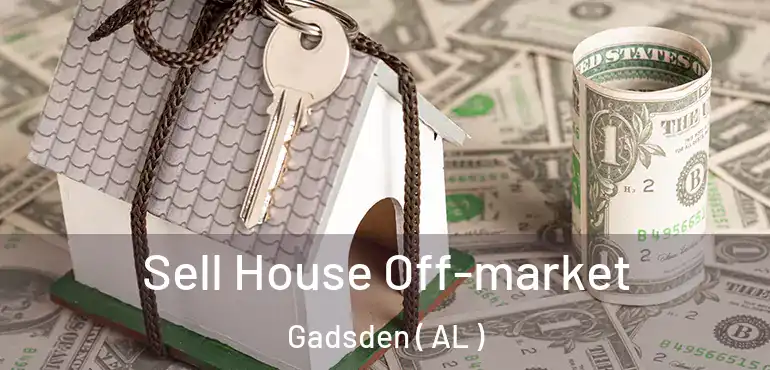 Sell House Off-market Gadsden ( AL )