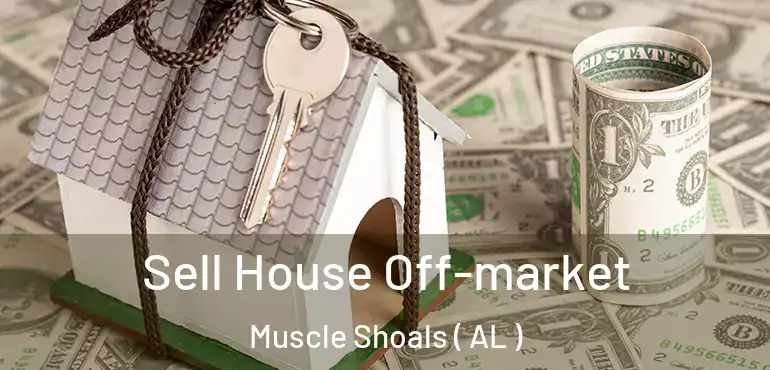  Sell House Off-market Muscle Shoals ( AL )