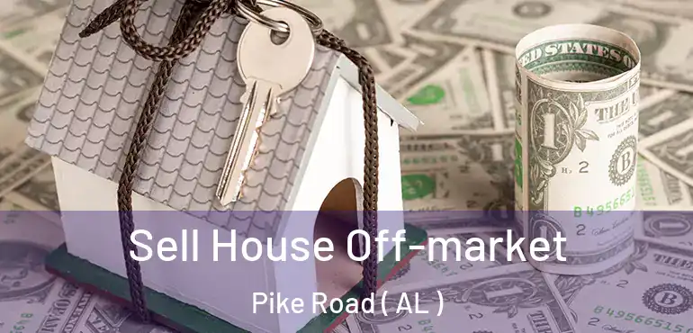  Sell House Off-market Pike Road ( AL )