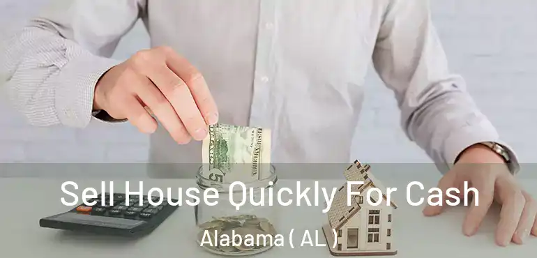  Sell House Quickly For Cash Alabama ( AL )