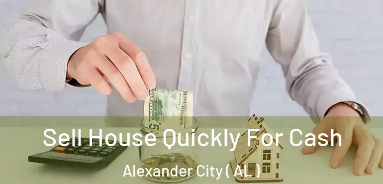  Sell House Quickly For Cash Alexander City ( AL )