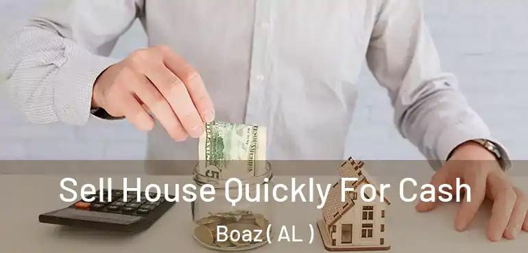  Sell House Quickly For Cash Boaz ( AL )