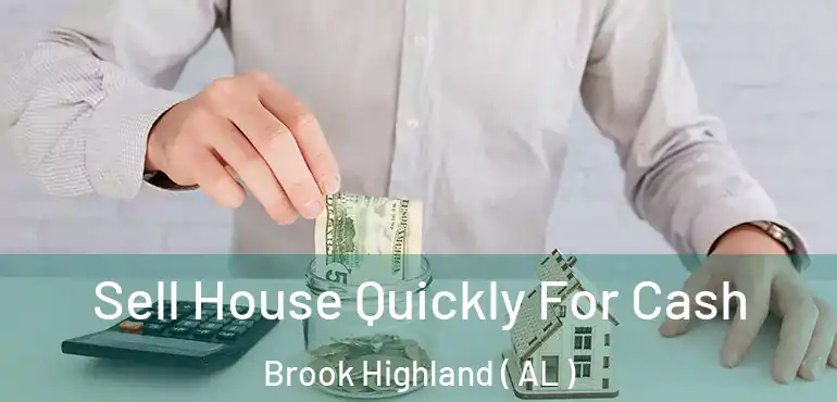  Sell House Quickly For Cash Brook Highland ( AL )