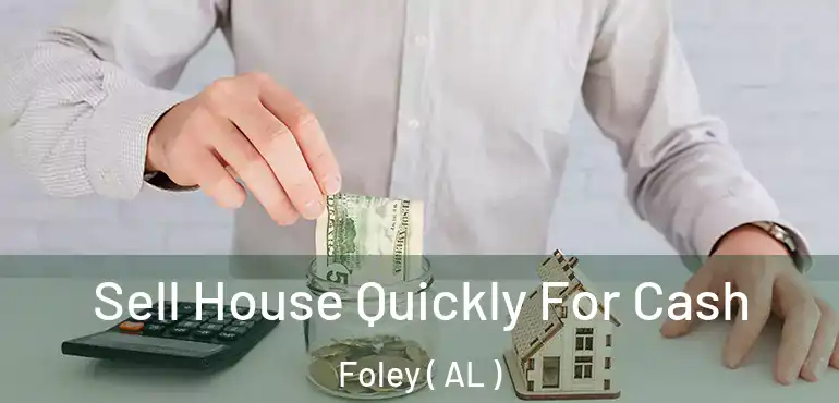  Sell House Quickly For Cash Foley ( AL )