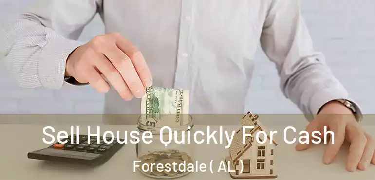  Sell House Quickly For Cash Forestdale ( AL )