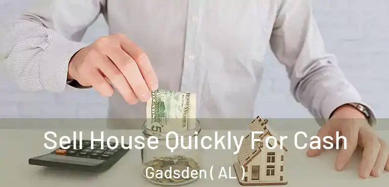  Sell House Quickly For Cash Gadsden ( AL )