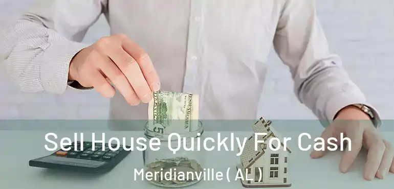  Sell House Quickly For Cash Meridianville ( AL )