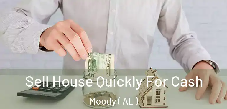  Sell House Quickly For Cash Moody ( AL )
