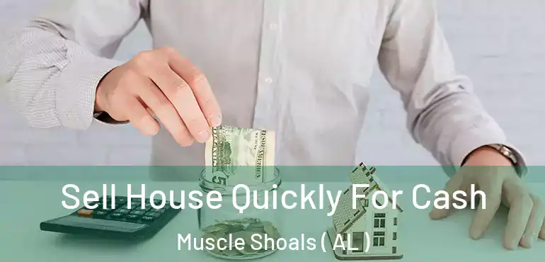  Sell House Quickly For Cash Muscle Shoals ( AL )