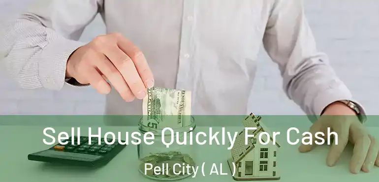  Sell House Quickly For Cash Pell City ( AL )