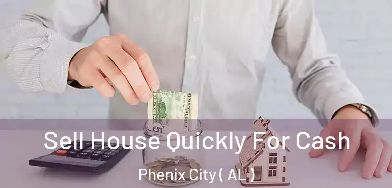  Sell House Quickly For Cash Phenix City ( AL )